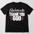 Extra Heavy on the Thank You God Tee on black tee